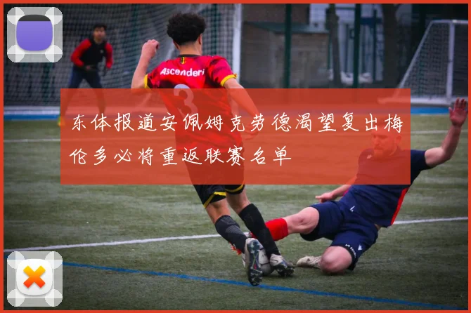 东体报道安佩姆克劳德渴望复出梅伦多必将重返联赛名单