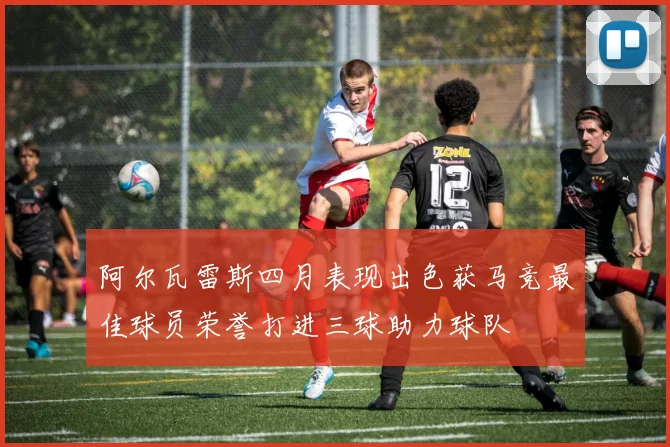 阿尔瓦雷斯四月表现出色获马竞最佳球员荣誉打进三球助力球队
